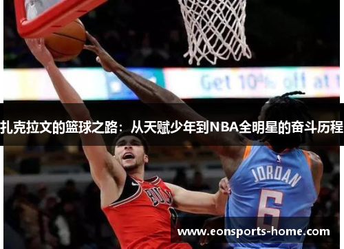扎克拉文的篮球之路：从天赋少年到NBA全明星的奋斗历程